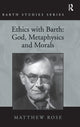 Book cover of: Ethics with Barth: God, Metaphysics and Morals. By: Matthew Rose