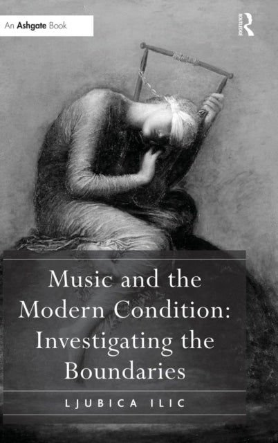 Book cover of: Music and the Modern Condition: Investigating the Boundaries. By: Ljubica Ilic