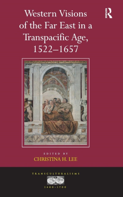 Book cover of: Western Visions of the Far East in a Transpacific Age, 1522-1657. By: Christina Hyo Jung Lee