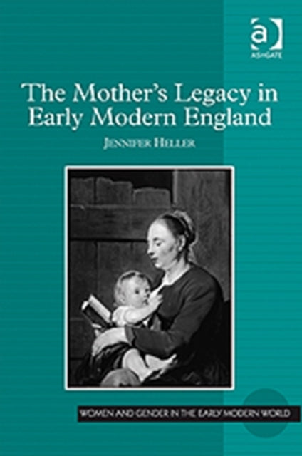 Book cover of: Mother's Legacy in Early Modern England. By: Jennifer Louise Heller