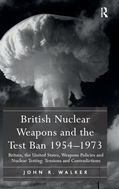 Book cover of: British Nuclear Weapons and the Test Ban 1954–1973
