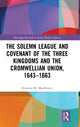 Book cover of: Solemn League and Covenant of the Three Kingdoms and the Cromwellian Union, 1643-1663. By: Kirsteen Mackenzie