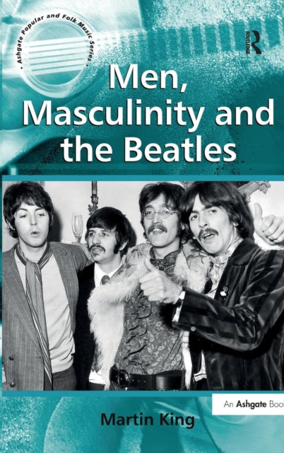 Book cover of: Men, Masculinity and the Beatles. By: Martin King