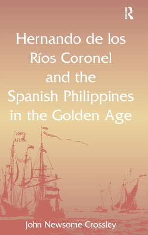 Hernando de los R? Coronel and the Spanish Philippines in the Golden Age
