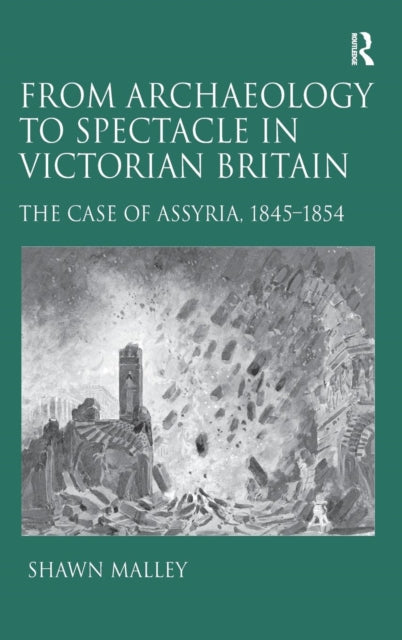 Book cover of: From Archaeology to Spectacle in Victorian Britain. By: Shawn Malley