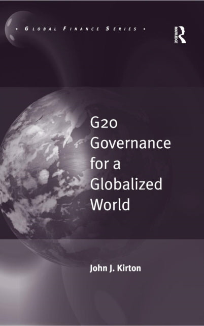 Book cover of: G20 Governance for a Globalized World. By: John J. Kirton