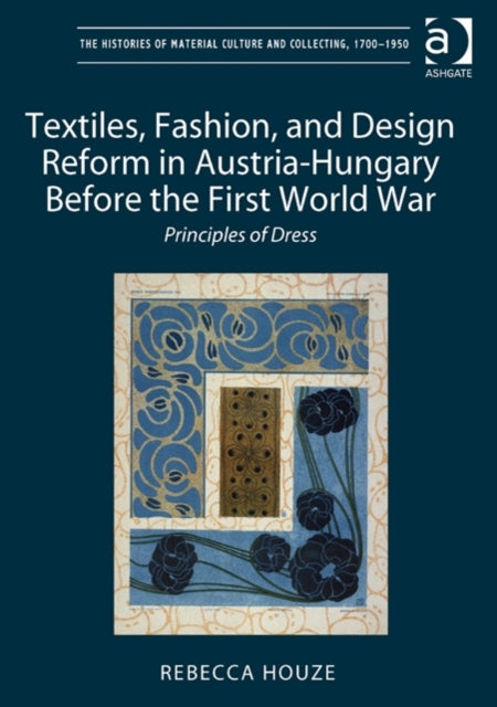 Book cover of: Textiles, Fashion, and Design Reform in Austria-Hungary Before the First World War. By: Rebecca Houze