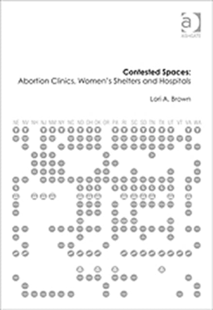 Book cover of: Contested Spaces: Abortion Clinics, Women's Shelters and Hospitals. By: Lori A. Brown