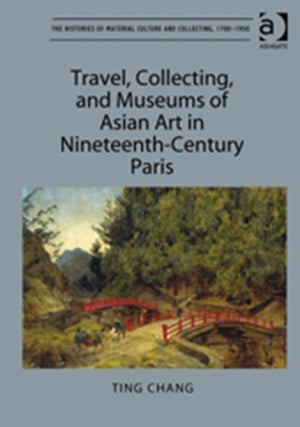 Travel, Collecting, and Museums of Asian Art in Nineteenth-Century Paris