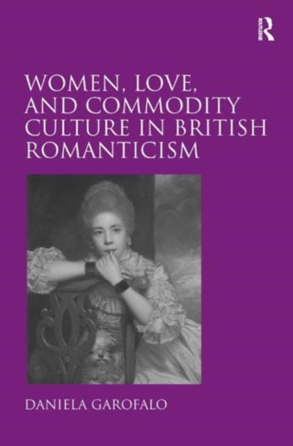 Book cover of: Women, Love, and Commodity Culture in British Romanticism. By: Daniela Garofalo