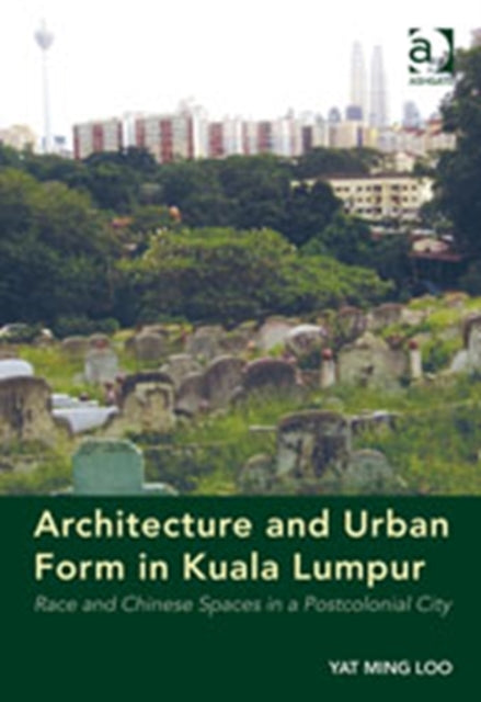 Book cover of: Architecture and Urban Form in Kuala Lumpur. By: Yat Ming Loo