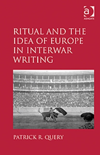 Book cover of: Ritual and the Idea of Europe in Interwar Writing. By: Patrick R. Query
