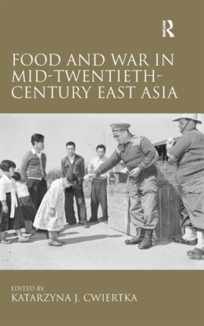 Book cover of: Food and War in Mid-Twentieth-Century East Asia. By: Katarzyna Joanna Cwiertka