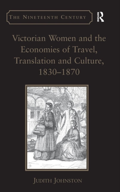 Book cover of: Victorian Women and the Economies of Travel, Translation and Culture, 1830–1870. By: Judith Johnston