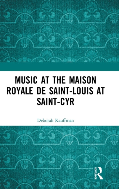 Book cover of: Music at the Maison royale de Saint-Louis at Saint-Cyr. By: Deborah Kauffman