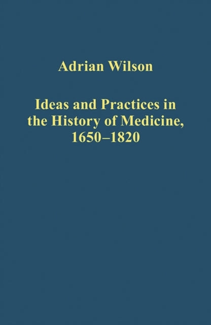 Book cover of: Ideas and Practices in the History of Medicine, 1650–1820. By: Adrian Wilson
