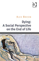 Book cover of: Dying: A Social Perspective on the End of Life. By: Alex Broom