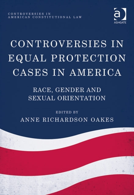 Book cover of: Controversies in Equal Protection Cases in America. By: Anne Richardson Oakes