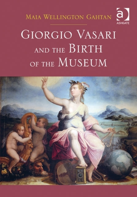 Book cover of: Giorgio Vasari and the Birth of the Museum. By: Maia Wellington Gahtan