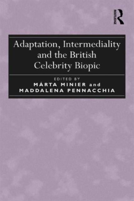 Book cover of: Adaptation, Intermediality and the British Celebrity Biopic. By: Márta Minier