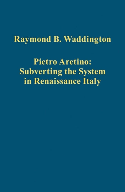 Book cover of: Pietro Aretino: Subverting the System in Renaissance Italy. By: Raymond B. Waddington