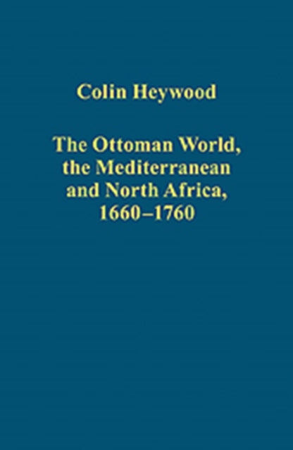 Book cover of: Ottoman World, the Mediterranean and North Africa, 1660–1760. By: Colin Heywood