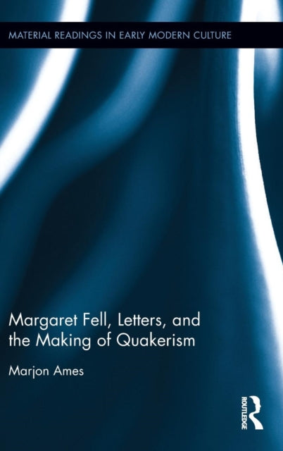 Book cover of: Margaret Fell, Letters, and the Making of Quakerism. By: Marjon Ames