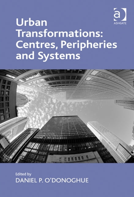 Book cover of: Urban Transformations: Centres, Peripheries and Systems. By: Daniel P. Donoghue
