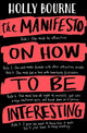 Book cover of: Manifesto on How to be Interesting. By: Holly Bourne