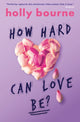 Book cover of: How Hard Can Love Be?. By: Holly Bourne