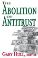 Book cover of: Abolition of Antitrust. By: Gary Hull