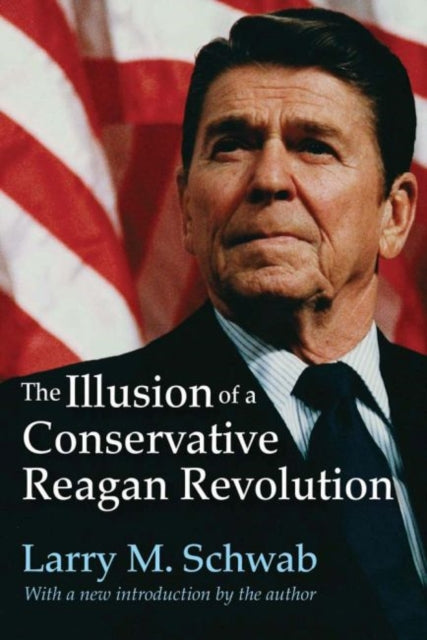 Book cover of: Illusion of a Conservative Reagan Revolution. By: Larry M. Schwab
