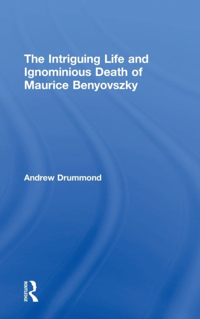 Book cover of: Intriguing Life and Ignominious Death of Maurice Benyovszky. By: Andrew Drummond
