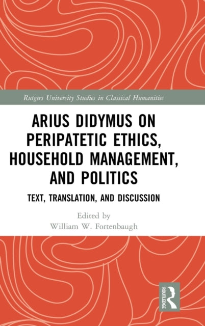 Book cover of: Arius Didymus on Peripatetic Ethics, Household Management, and Politics. By: William W. Fortenbaugh