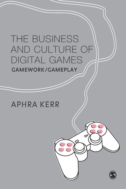 Book cover of: Business and Culture of Digital Games. By: Aphra Kerr