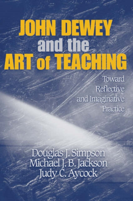 Book cover of: John Dewey and the Art of Teaching. By: Douglas J. Simpson