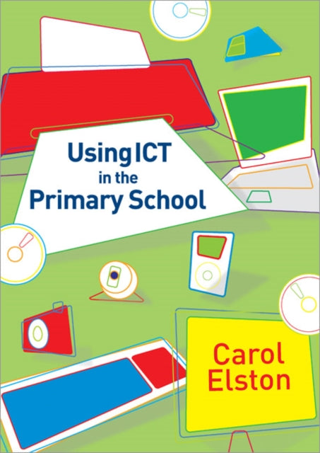 Book cover of: Using ICT in the Primary School. By: Carol Elston