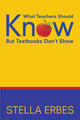 Book cover of: What Teachers Should Know But Textbooks Don't Show. By: Stella Erbes