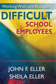 Book cover of: Working With and Evaluating Difficult School Employees. By: John Eller