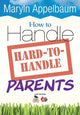 Book cover of: How to Handle Hard-to-Handle Parents. By: Maryln Appelbaum