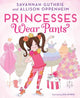 Book cover of: Princesses Wear Pants. By: Savannah Guthrie