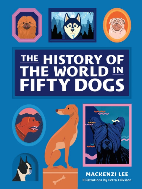 Book cover of: History of the World in Fifty Dogs. By: Mackenzi Lee