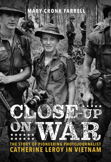 Book cover of: Close-Up on War: The Story of Pioneering Photojournalist Catherine Leroy in Vietnam. By: Mary Cronk Farrell
