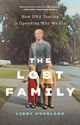 Book cover of: Lost Family: How DNA Testing Is Upending Who We Are. By: Libby Copeland