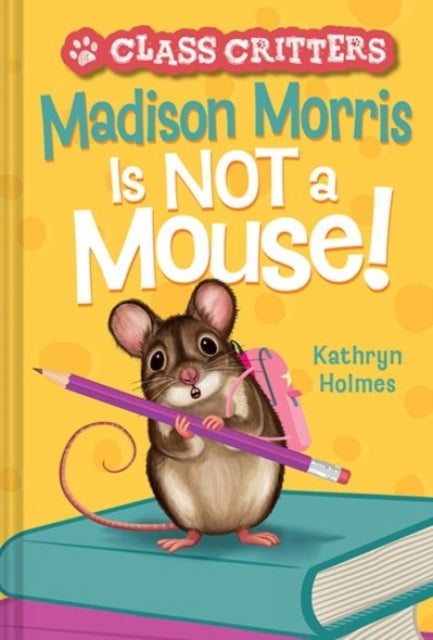 Book cover of: Madison Morris Is NOT a Mouse!. By: Kathryn Holmes