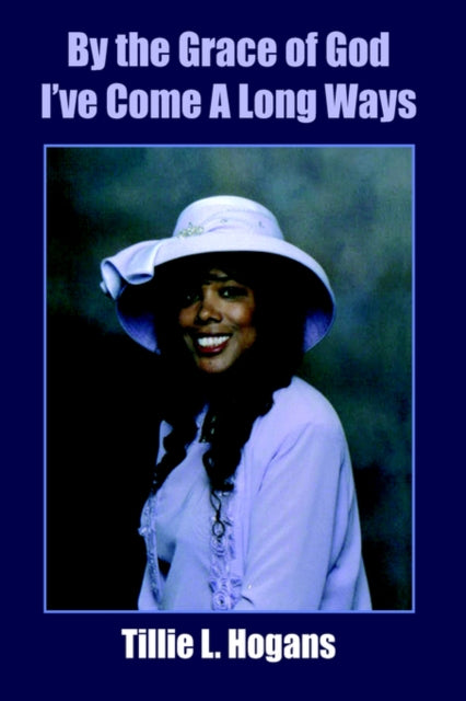 Book cover of: By the Grace of God I've Come A Long Ways. By: Tillie L. Hogans