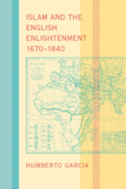 Book cover of: Islam and the English Enlightenment, 1670–1840. By: Humberto Garcia