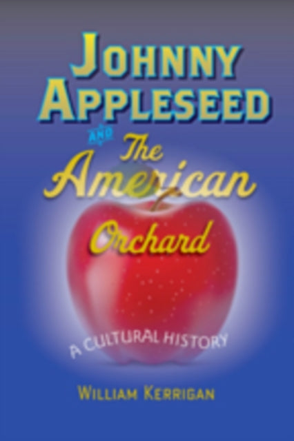 Book cover of: Johnny Appleseed and the American Orchard. By: William Kerrigan