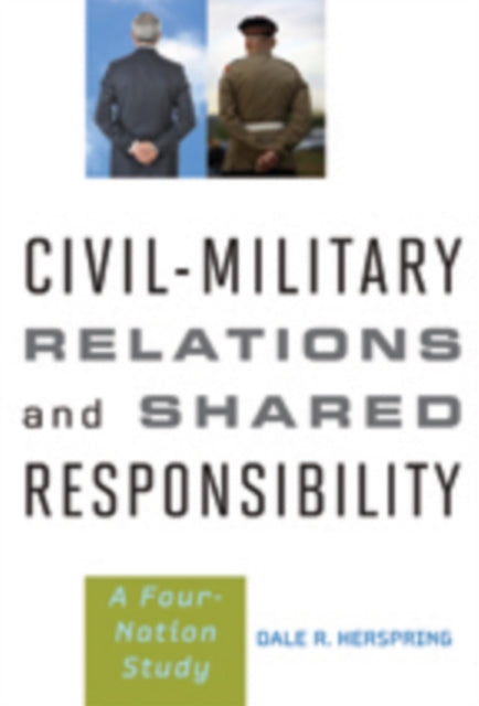 Book cover of: Civil-Military Relations and Shared Responsibility. By: Dale R. Herspring