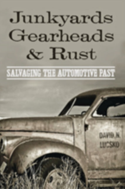 Book cover of: Junkyards, Gearheads, and Rust. By: David N. Lucsko